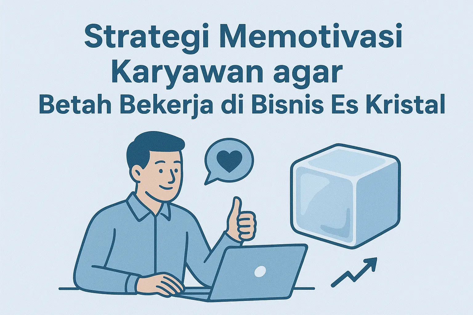 Strategi Memotivasi Karyawan agar Betah Bekerja di Bisnis Es Kristal